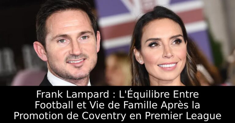 Frank Lampard : L'Équilibre Entre Football et Vie de Famille Après la Promotion de Coventry en Premier League