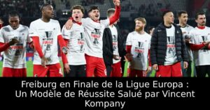 Freiburg en Finale de la Ligue Europa : Un Modèle de Réussite Salué par Vincent Kompany