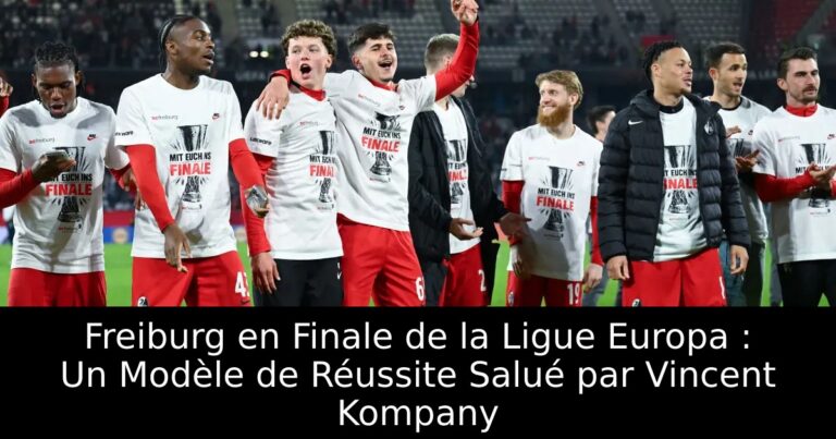Freiburg en Finale de la Ligue Europa : Un Modèle de Réussite Salué par Vincent Kompany