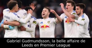 Gabriel Gudmundsson, la belle affaire de Leeds en Premier League