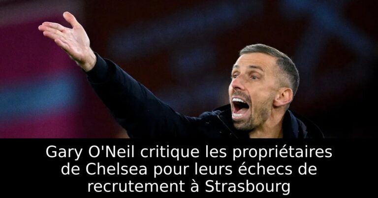 Gary O'Neil critique les propriétaires de Chelsea pour leurs échecs de recrutement à Strasbourg