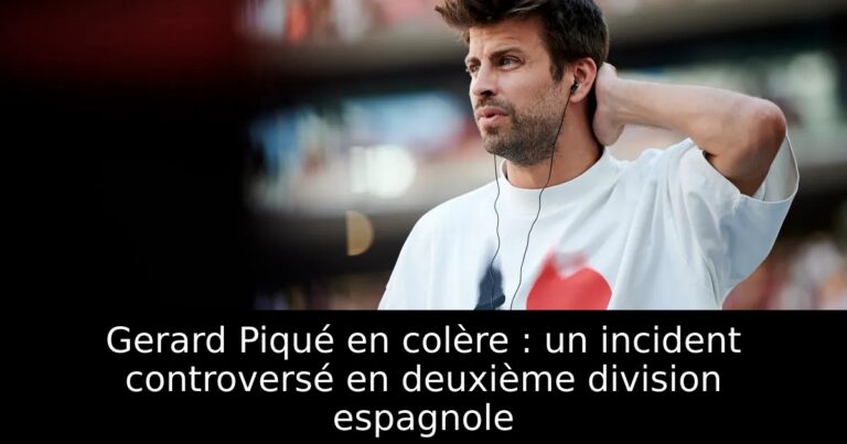 Gerard Piqué en colère : un incident controversé en deuxième division espagnole