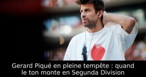 Gerard Piqué en pleine tempête : quand le ton monte en Segunda Division