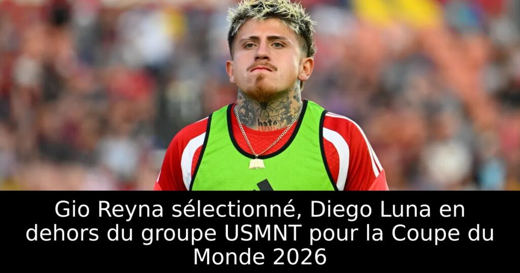 Gio Reyna sélectionné, Diego Luna en dehors du groupe USMNT pour la Coupe du Monde 2026