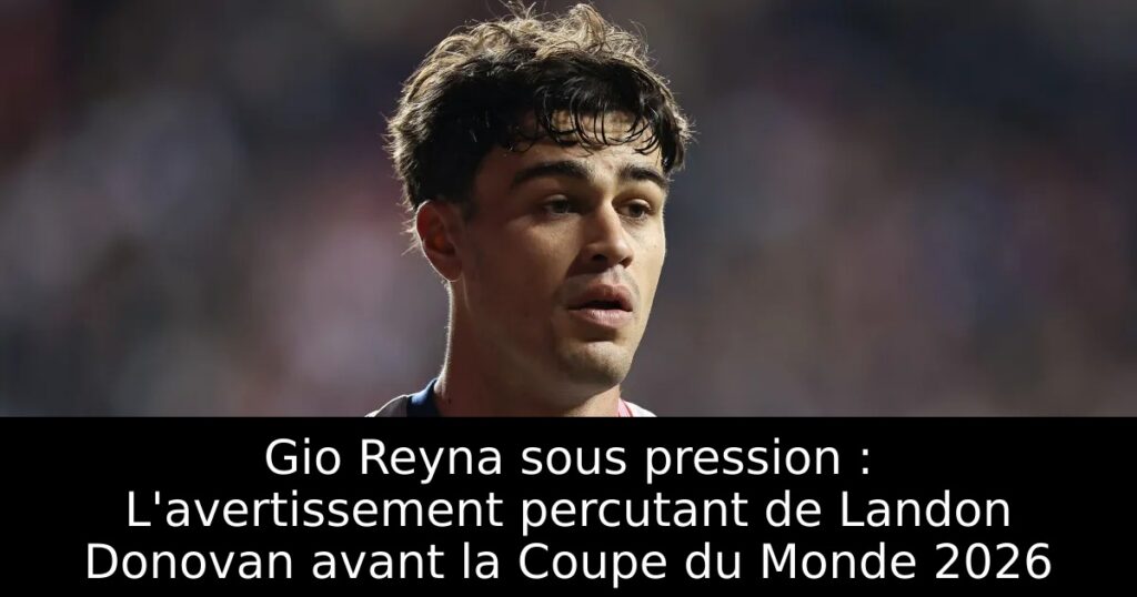 Gio Reyna sous pression : L&rsquo;avertissement percutant de Landon Donovan avant la Coupe du Monde 2026