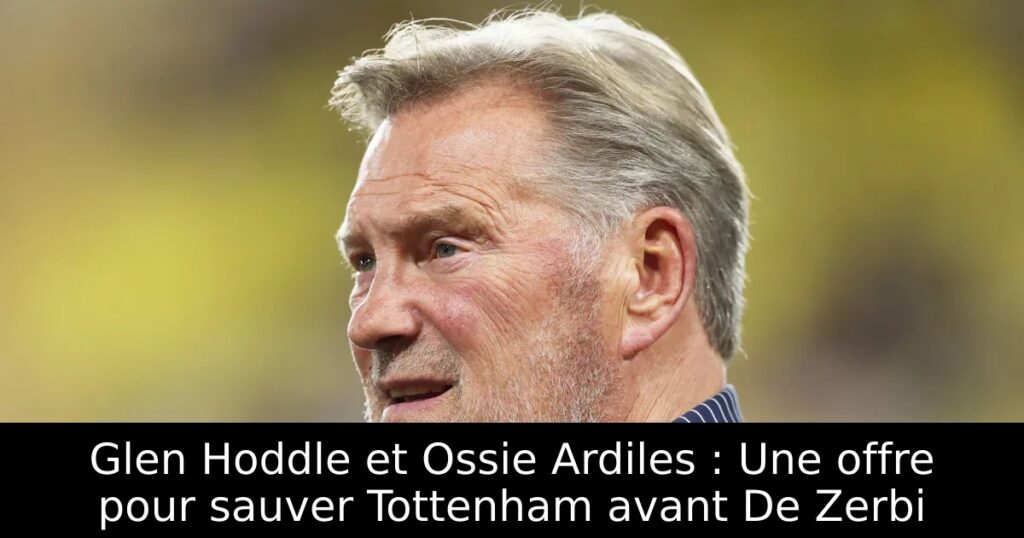 Glen Hoddle et Ossie Ardiles : Une offre pour sauver Tottenham avant De Zerbi