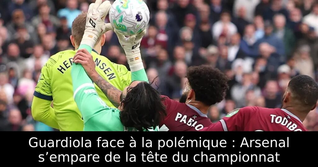 Guardiola face à la polémique : Arsenal s’empare de la tête du championnat