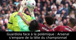 Guardiola face à la polémique : Arsenal s’empare de la tête du championnat