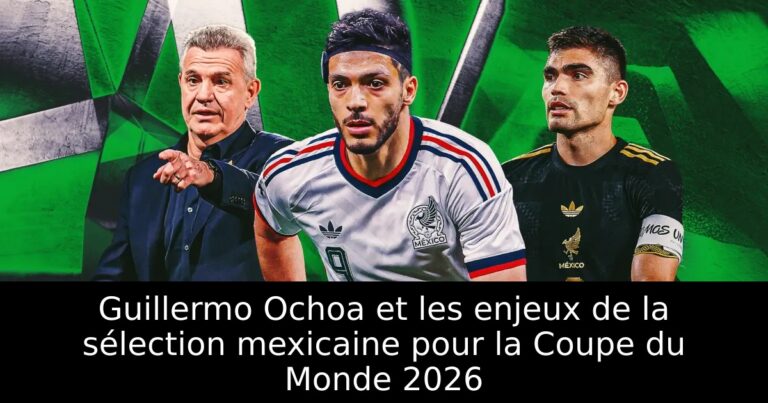 Guillermo Ochoa et les enjeux de la sélection mexicaine pour la Coupe du Monde 2026