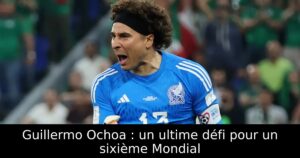Guillermo Ochoa : un ultime défi pour un sixième Mondial