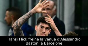 Hansi Flick freine la venue d&rsquo;Alessandro Bastoni à Barcelone