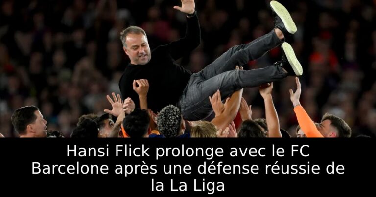 Hansi Flick prolonge avec le FC Barcelone après une défense réussie de la La Liga