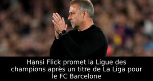 Hansi Flick promet la Ligue des champions après un titre de La Liga pour le FC Barcelone