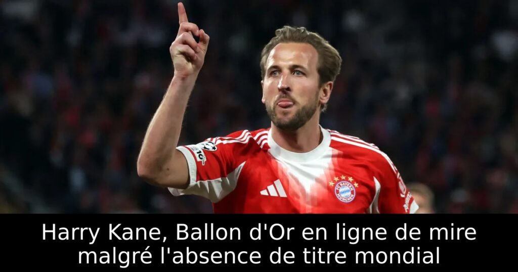 Harry Kane, Ballon d&rsquo;Or en ligne de mire malgré l&rsquo;absence de titre mondial