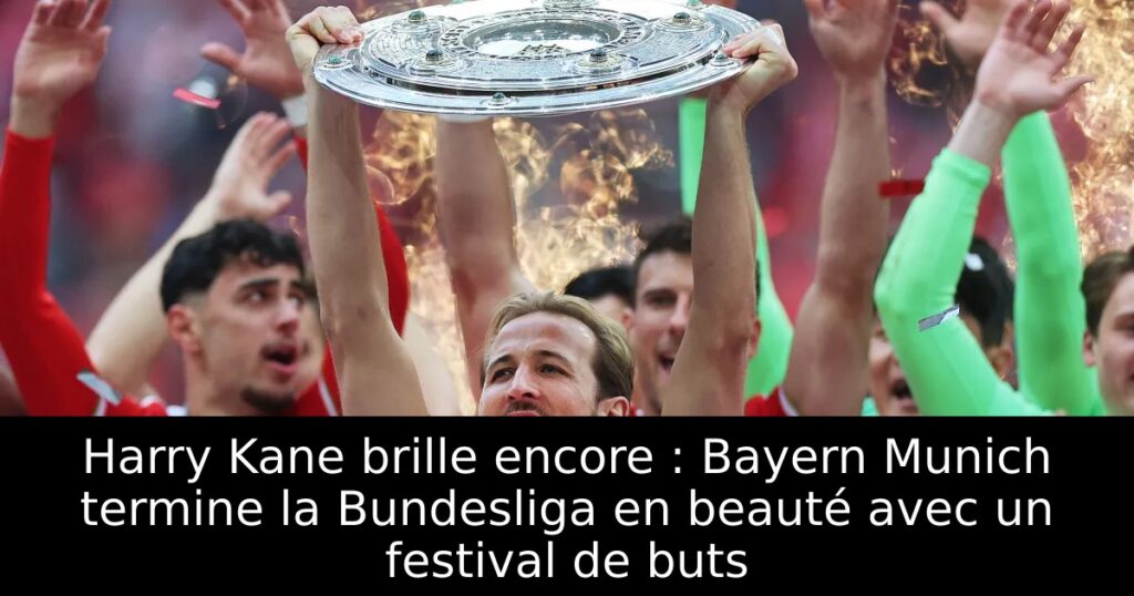 Harry Kane brille encore : Bayern Munich termine la Bundesliga en beauté avec un festival de buts