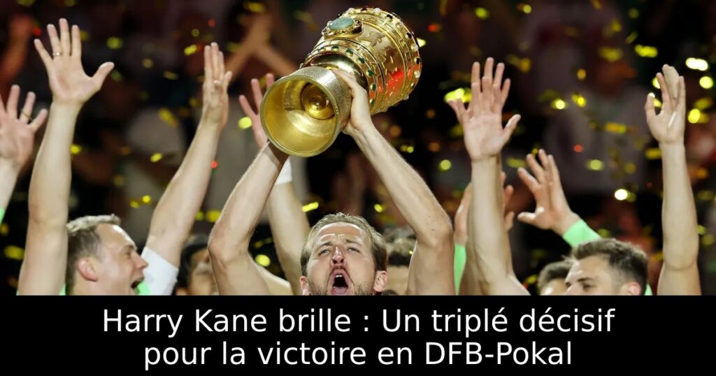 Harry Kane brille : Un triplé décisif pour la victoire en DFB-Pokal