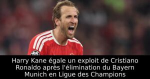 Harry Kane égale un exploit de Cristiano Ronaldo après l&rsquo;élimination du Bayern Munich en Ligue des Champions