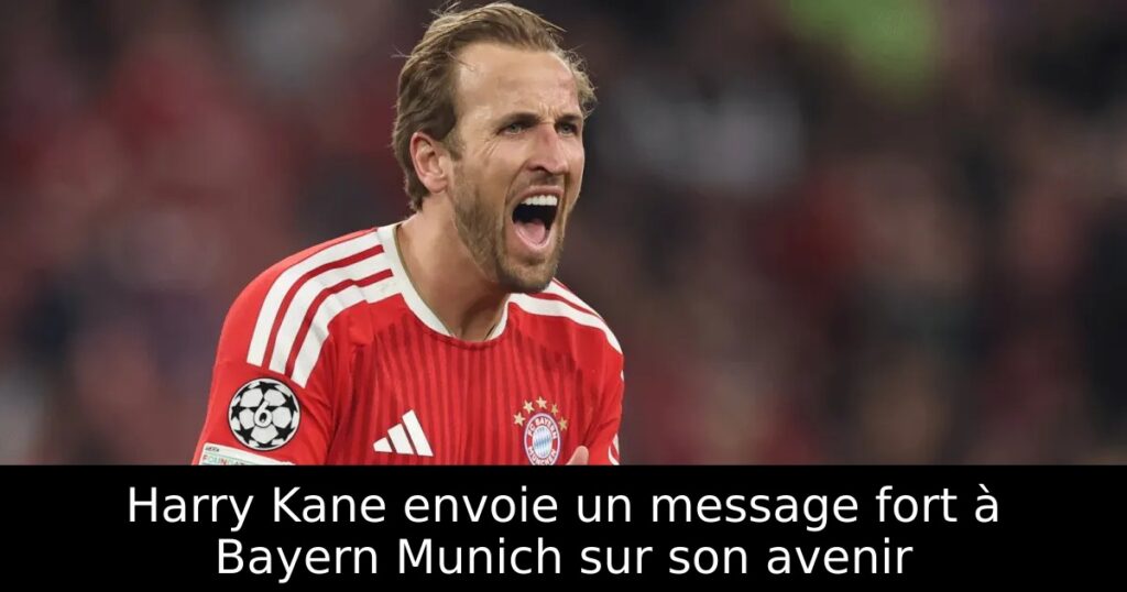 Harry Kane envoie un message fort à Bayern Munich sur son avenir