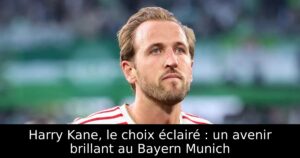 Harry Kane, le choix éclairé : un avenir brillant au Bayern Munich