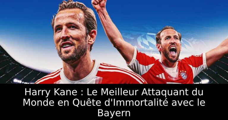 Harry Kane : Le Meilleur Attaquant du Monde en Quête d'Immortalité avec le Bayern