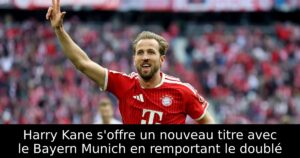 Harry Kane s&rsquo;offre un nouveau titre avec le Bayern Munich en remportant le doublé