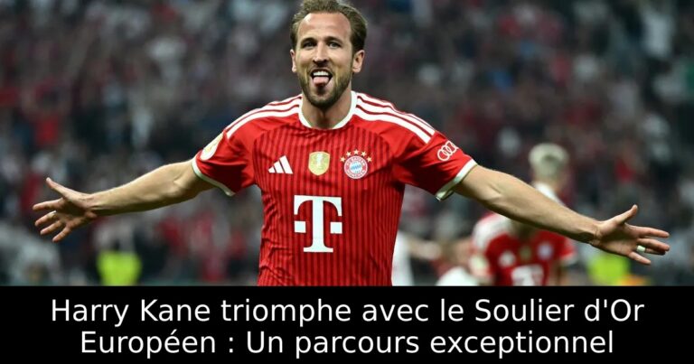Harry Kane triomphe avec le Soulier d'Or Européen : Un parcours exceptionnel