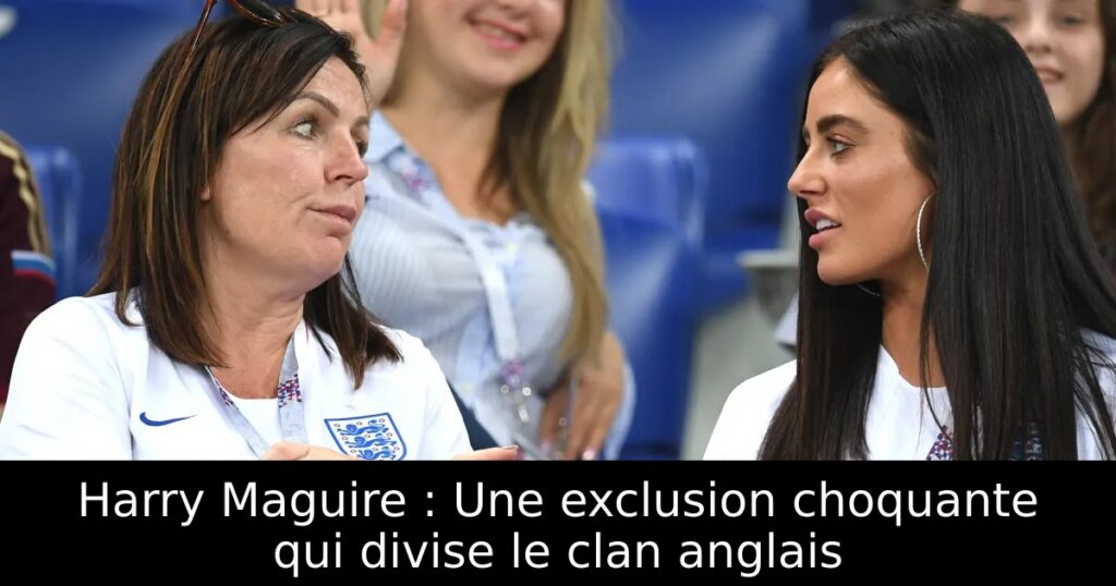 Harry Maguire : Une exclusion choquante qui divise le clan anglais