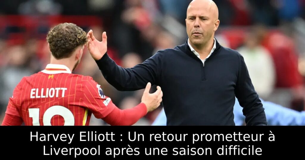 Harvey Elliott : Un retour prometteur à Liverpool après une saison difficile