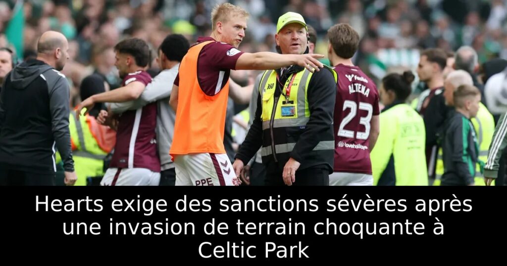 Hearts exige des sanctions sévères après une invasion de terrain choquante à Celtic Park