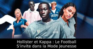 Hollister et Kappa : Le Football S&rsquo;invite dans la Mode Jeunesse