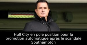 Hull City en pole position pour la promotion automatique après le scandale Southampton