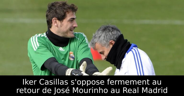 Iker Casillas s'oppose fermement au retour de José Mourinho au Real Madrid
