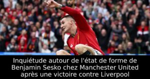 Inquiétude autour de l&rsquo;état de forme de Benjamin Sesko chez Manchester United après une victoire contre Liverpool