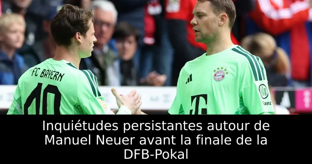 Inquiétudes persistantes autour de Manuel Neuer avant la finale de la DFB-Pokal