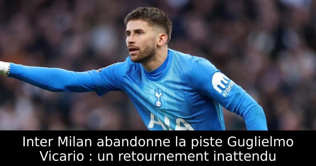 Inter Milan abandonne la piste Guglielmo Vicario : un retournement inattendu