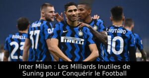 Inter Milan : Les Milliards Inutiles de Suning pour Conquérir le Football