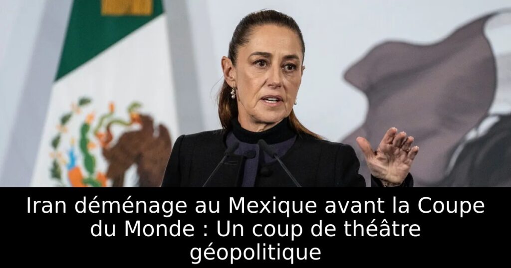 Iran déménage au Mexique avant la Coupe du Monde : Un coup de théâtre géopolitique