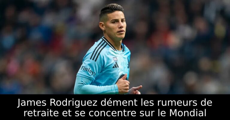 James Rodriguez dément les rumeurs de retraite et se concentre sur le Mondial