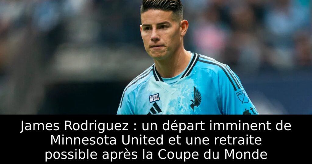 James Rodriguez : un départ imminent de Minnesota United et une retraite possible après la Coupe du Monde