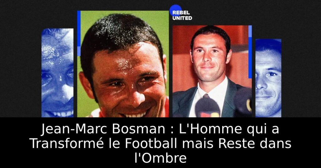 Jean-Marc Bosman : L&rsquo;Homme qui a Transformé le Football mais Reste dans l&rsquo;Ombre