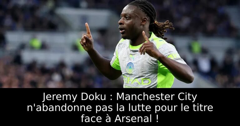 Jeremy Doku : Manchester City n'abandonne pas la lutte pour le titre face à Arsenal !