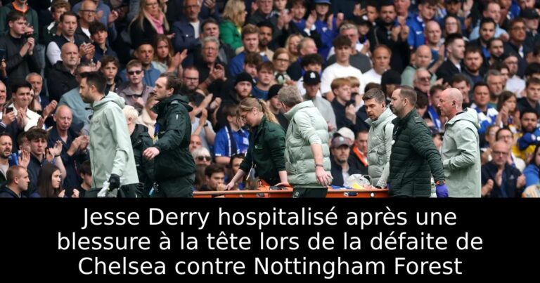 Jesse Derry hospitalisé après une blessure à la tête lors de la défaite de Chelsea contre Nottingham Forest