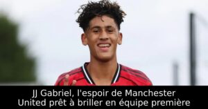 JJ Gabriel, l&rsquo;espoir de Manchester United prêt à briller en équipe première