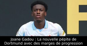 Joane Gadou : La nouvelle pépite de Dortmund avec des marges de progression