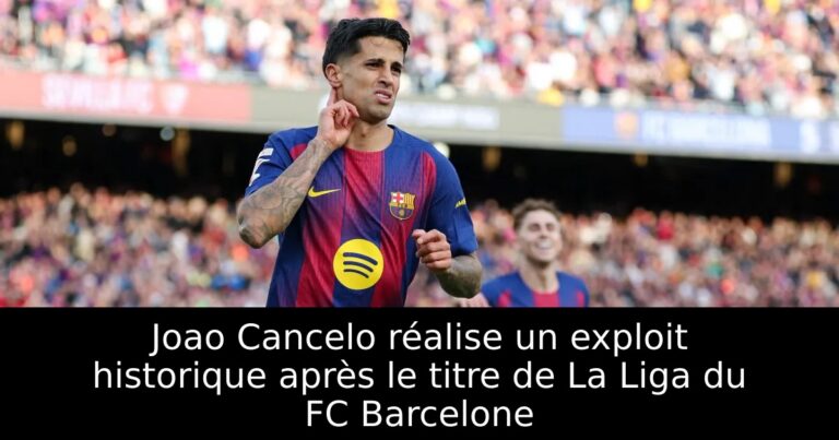Joao Cancelo réalise un exploit historique après le titre de La Liga du FC Barcelone