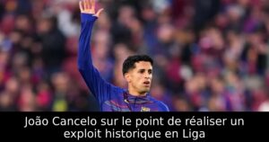 João Cancelo sur le point de réaliser un exploit historique en Liga