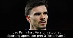 Joao Palhinha : Vers un retour au Sporting après son prêt à Tottenham ?