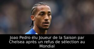 Joao Pedro élu Joueur de la Saison par Chelsea après un refus de sélection au Mondial