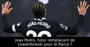 Joao Pedro, futur remplaçant de Lewandowski pour le Barça ?