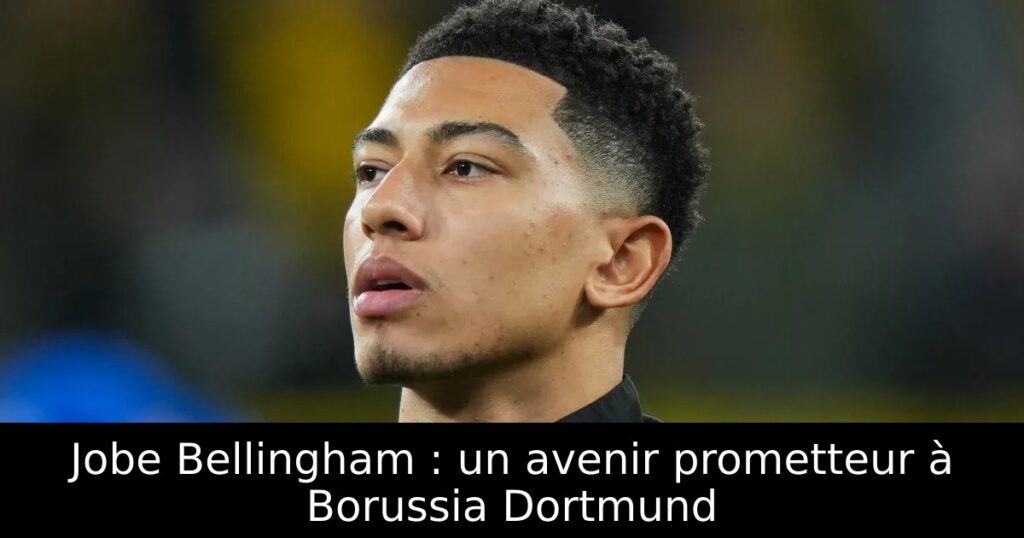 Jobe Bellingham : un avenir prometteur à Borussia Dortmund